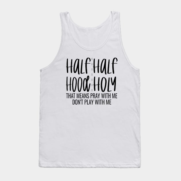 Half Hood Half Holy That Means Pray With Me Don't Play With Me - Funny Design Tank Top by OriginalGiftsIdeas